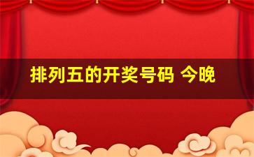 排列五的开奖号码 今晚